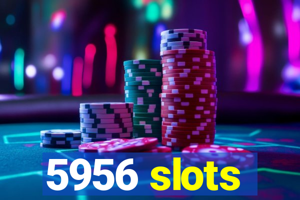 5956 slots